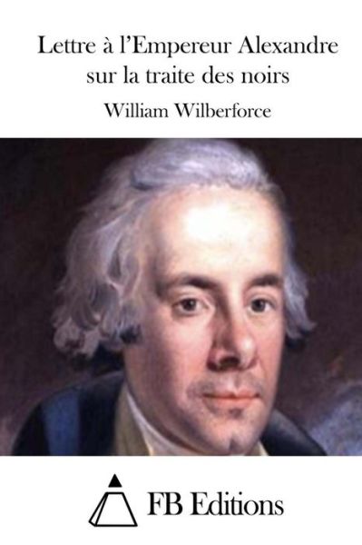 Cover for William Wilberforce · Lettre a L'empereur Alexandre Sur La Traite Des Noirs (Pocketbok) (2015)