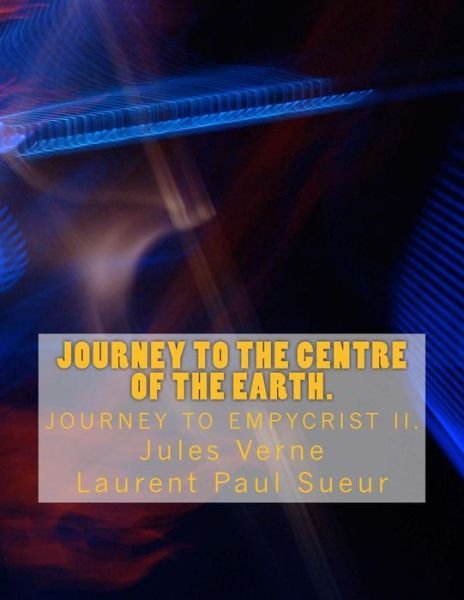 Journey to the Centre of the Earth: New Translation by Laurent Paul Sueur - Jules Verne - Kirjat - Createspace - 9781512142778 - torstai 28. toukokuuta 2015