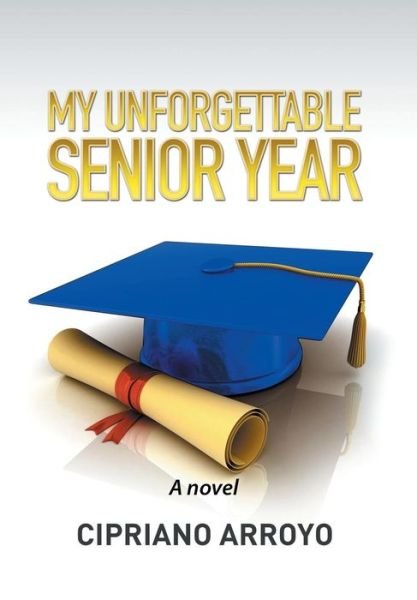Cover for Cipriano Arroyo · My Unforgettable Senior Year (Hardcover bog) (2015)