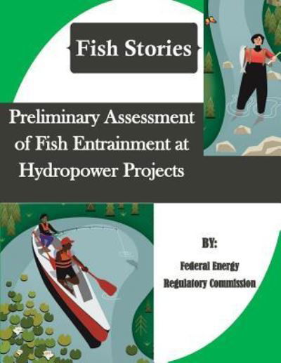 Cover for Federal Energy Regulatory Commission · Preliminary Assessment of Fish Entrainment at Hydropower Projects (Fish Stories) (Taschenbuch) (2016)
