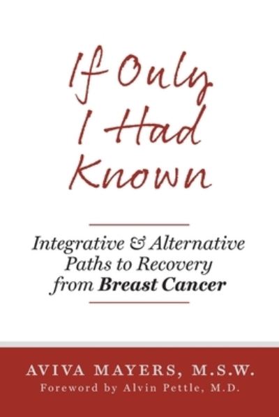 Cover for Aviva Mayers · If Only I Had Known: Integrative and Alternative Paths to Recovery from Breast Cancer (Paperback Book) (2019)