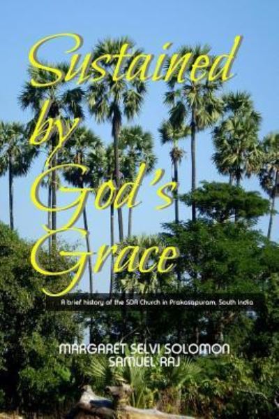 Sustained by God's Grace : A brief history of the SDA Church in Prakasapuram - Dr. Samuel Raj - Books - Createspace Independent Publishing Platf - 9781530735778 - May 3, 2016