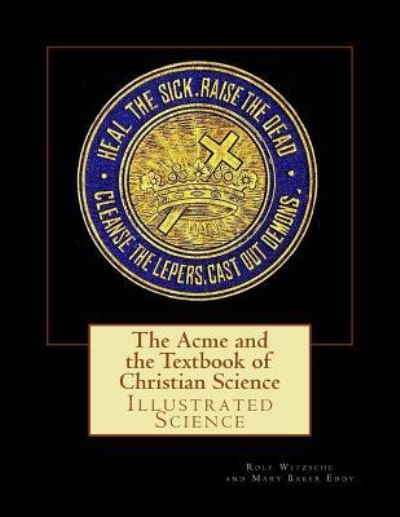 The Acme and the Textbook of Christian Science - Rolf A. F. Witzsche - Libros - CreateSpace Independent Publishing Platf - 9781530917778 - 6 de abril de 2016