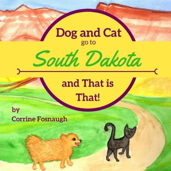 Cover for Corrine Fosnaugh · Dog and Cat Go to South Dakota and That Is That! (Paperback Book) (2016)