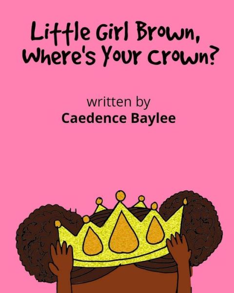 Cover for Cadence Baylee · Little Girl Brown, Where's Your Crown? (Paperback Book) (2016)