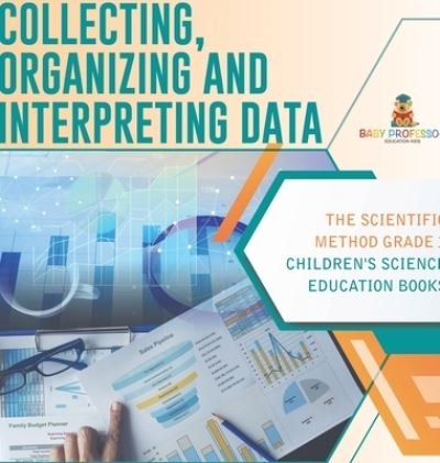 Cover for Baby Professor · Collecting, Organizing and Interpreting Data The Scientific Method Grade 3 Children's Science Education Books (Inbunden Bok) (2021)