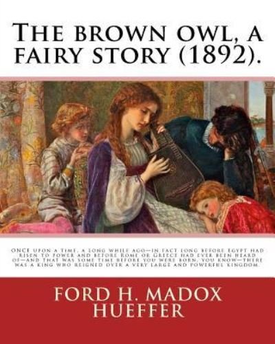 The brown owl, a fairy story (1892). By - F Madox Brown - Böcker - Createspace Independent Publishing Platf - 9781542743778 - 25 januari 2017