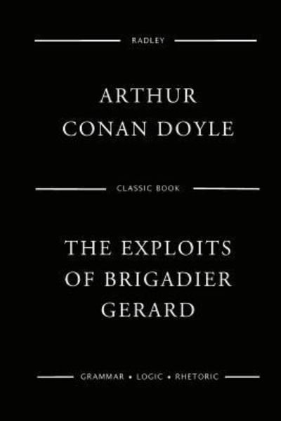 The Exploits Of Brigadier Gerard - Sir Arthur Conan Doyle - Boeken - Createspace Independent Publishing Platf - 9781544880778 - 24 maart 2017