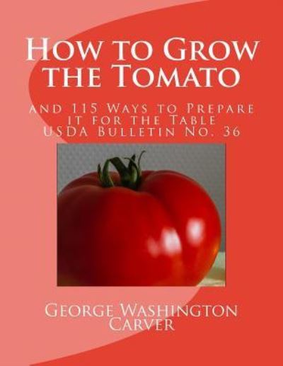 How to Grow the Tomato - George Washington Carver - Livres - Createspace Independent Publishing Platf - 9781548754778 - 9 juillet 2017