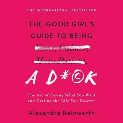 Cover for Alexandra Reinwarth · The Good Girl's Guide to Being a D*ck The Art of Saying What You Want and Getting the Life You Deserve (CD) (2019)