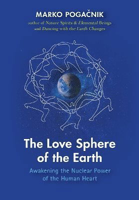 Cover for Marko Pogacnik · The Love Sphere of the Earth: Awakening the Nuclear Power of the Human Heart (Paperback Bog) (2025)