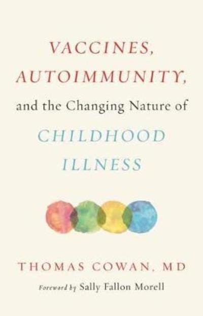 Vaccines, Autoimmunity, and the Changing Nature of Childhood Illness - Cowan, Dr. Thomas, MD - Bücher - Chelsea Green Publishing Co - 9781603587778 - 13. August 2018