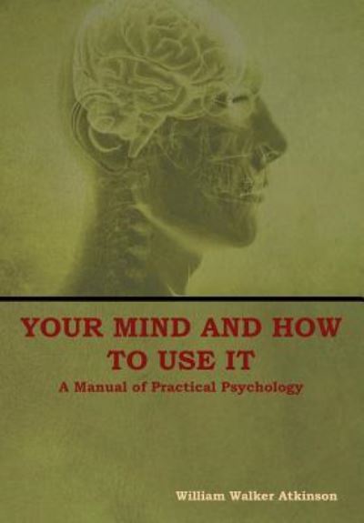 Cover for William Atkinson · Your Mind and How to Use It: A Manual of Practical Psychology (Hardcover Book) (2018)