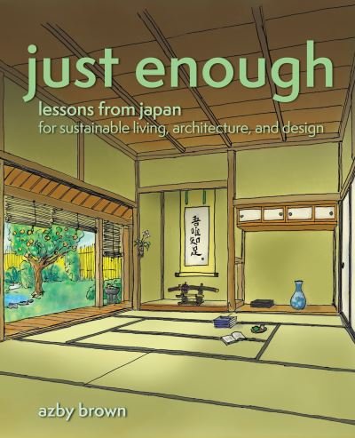 Just Enough: Lessons from Japan for Sustainable Living, Architecture, and Design - Azby Brown - Livros - Stone Bridge Press - 9781611720778 - 11 de agosto de 2022
