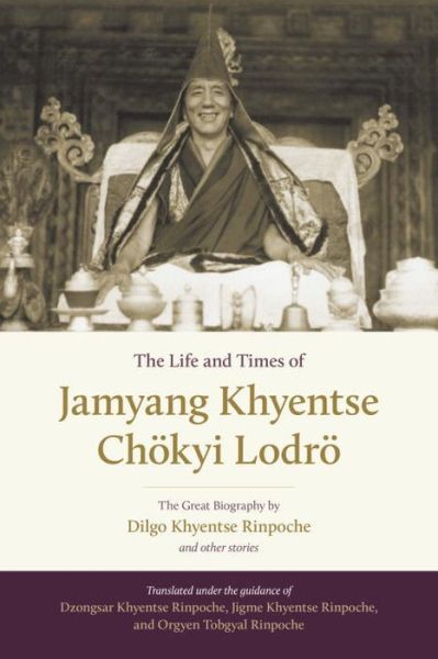 Cover for Dilgo Khyentse · The Life and Times of Jamyang Khyentse Chokyi Lodro: The Great Biography by Dilgo Khyentse Rinpoche and Other Stories (Hardcover Book) (2017)