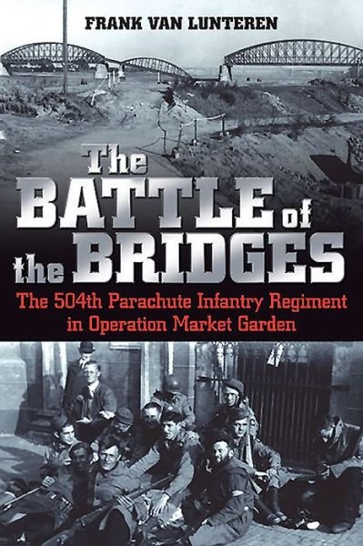 Cover for Frank Van Lunteren · The Battle of the Bridges: The 504th Parachute Infantry Regiment in Operation Market Garden (Paperback Bog) (2017)
