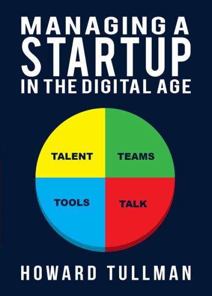 Cover for Howard Tullman · Managing a Startup in the Digital Age: You Get What You Work For, Not What You Wish For (Paperback Book) (2017)