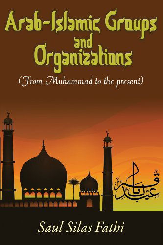 Cover for Saul Silas Fathi · Arab-islamic Groups and Organizations: from Muhammad to the Present (Taschenbuch) (2013)