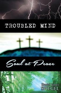 Cover for Daniel James Spiegel · Troubled Mind, Soul at Peace (Paperback Book) (2015)