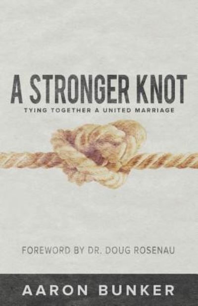 Cover for Aaron Bunker · A Stronger Knot: Tying Together a United Marriage (Paperback Book) (2018)