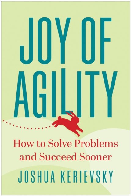 Cover for Joshua Kerievsky · Joy of Agility: How to Solve Problems and Succeed Sooner (Inbunden Bok) (2023)