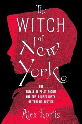 Cover for Alex Hortis · The Witch of New York: The Trials of Polly Bodine and the Cursed Birth of Tabloid Justice (Paperback Book) (2025)