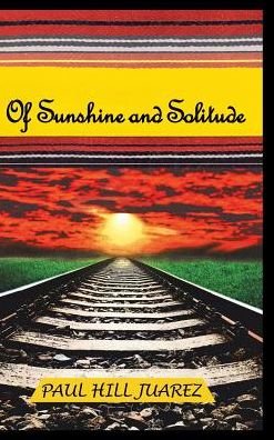Paul Hill Juarez · Of Sunshine and Solitude (Innbunden bok) (2019)