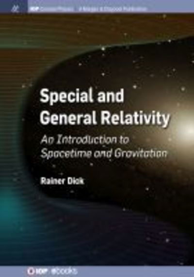 Special and General Relativity: An Introduction to Spacetime and Gravitation - IOP Concise Physics - Rainer Dick - Books - Morgan & Claypool Publishers - 9781643273778 - February 7, 2019