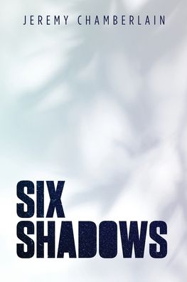 Six Shadows - Jeremy Chamberlain - Books - Author Academy Elite - 9781647460778 - January 6, 2021