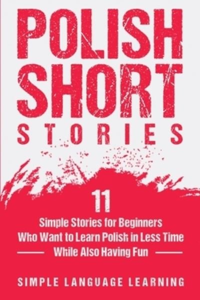 Cover for Simple Language Learning · Polish Short Stories: 11 Simple Stories for Beginners Who Want to Learn Polish in Less Time While Also Having Fun (Paperback Book) (2020)