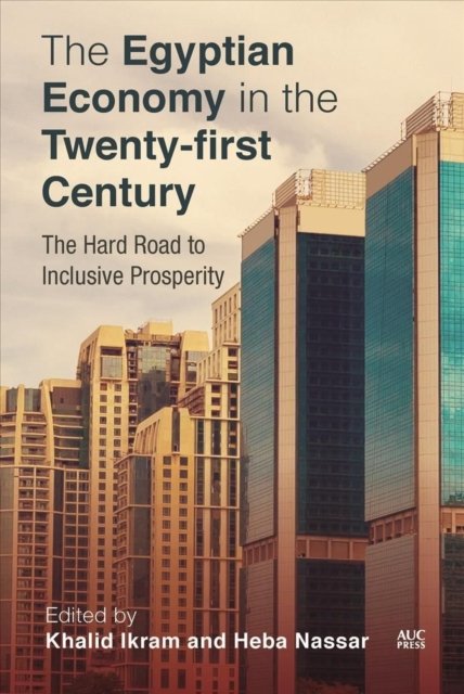 Cover for Khalid Ikram · The Egyptian Economy in the Twenty-first Century: The Hard Road to Inclusive Prosperity (Inbunden Bok) (2022)