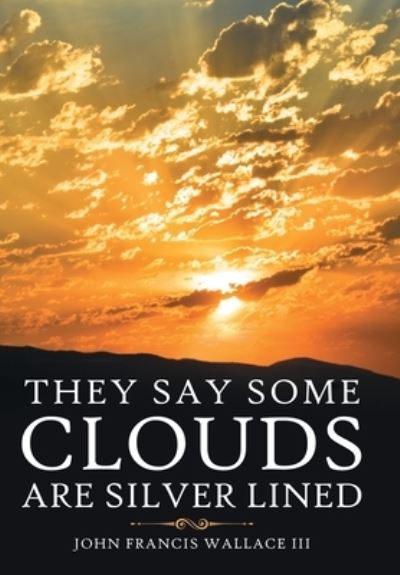 Cover for John Francis Wallace III · They Say Some Clouds Are Silver Lined (Book) (2022)