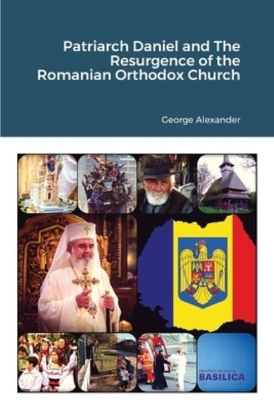 Cover for George Alexander · Patriarch Daniel and The Resurgence of the Romanian Orthodox Church (Paperback Book) (2021)