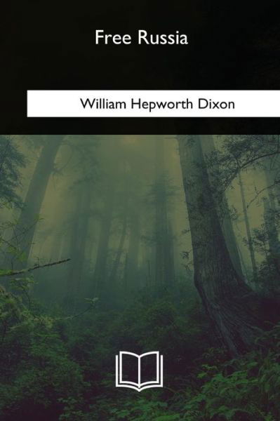 Free Russia - William Hepworth Dixon - Books - CreateSpace Independent Publishing Platf - 9781717255778 - May 15, 2018