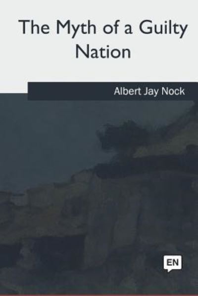 Cover for Albert Jay Nock · The Myth of a Guilty Nation (Paperback Book) (2018)