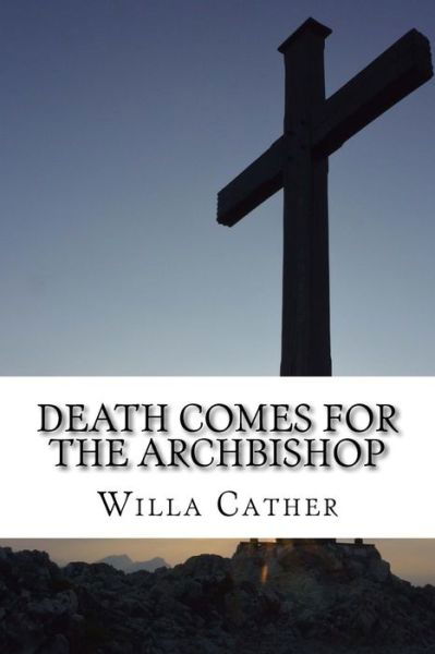 Death Comes for the Archbishop - Willa Cather - Livros - CreateSpace Independent Publishing Platf - 9781725977778 - 21 de agosto de 2018