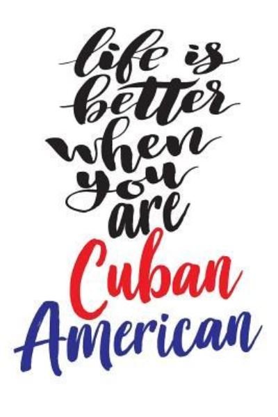 Life is Better When You Are Cuban American - Cuban - Kirjat - CreateSpace Independent Publishing Platf - 9781726277778 - maanantai 27. elokuuta 2018