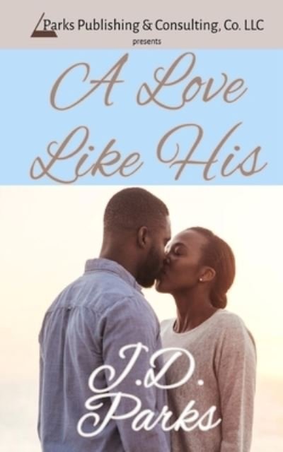 A Love Like His - J D Parks - Libros - Parks Publishing & Consulting Company, L - 9781732696778 - 23 de septiembre de 2020