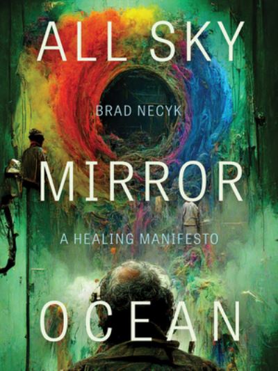 Cover for Necyk, Brad (Postdoctoral Fellow, York University) · All Sky, Mirror Ocean: A Healing Manifesto (Paperback Book) (2024)