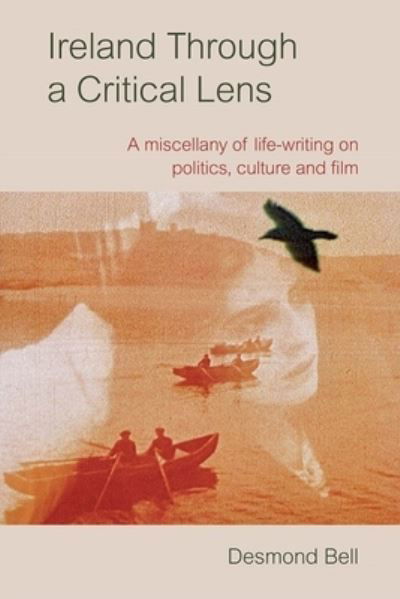 Cover for Desmond Bell · Ireland Through a Critical Lense: A Miscellany of Life-Writing on Politics, Culture and Film (Inbunden Bok) (2023)