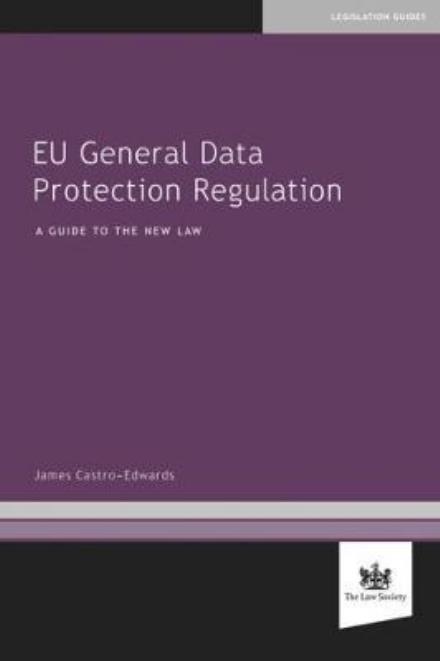 Cover for James Castro-Edwards · EU General Data Protection Regulation: A Guide to the New Law (Paperback Book) (2017)