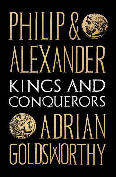 Philip and Alexander: Kings and Conquerors - Adrian Goldsworthy - Bøger - Bloomsbury Publishing PLC - 9781784978778 - 13. maj 2021