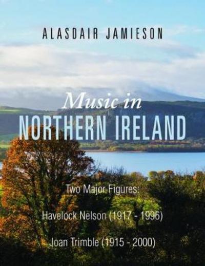 Cover for Alasdair Jamieson · Music in Northern Ireland: Two Major Figures: Havelock (1917-1996) and Joan Trimble (1915 - 2000) (Paperback Book) (2017)