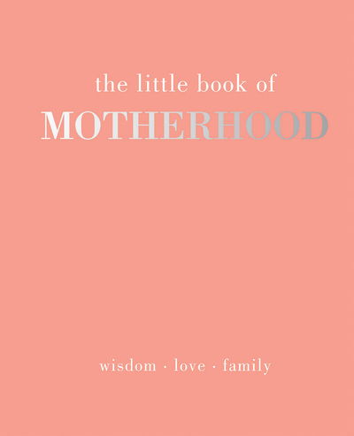 The Little Book of Motherhood: Wisdom | Love | Family - Little Book of - Alison Davies - Książki - Quadrille Publishing Ltd - 9781787133778 - 21 lutego 2019