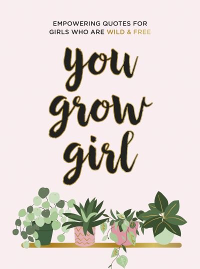 Cover for Summersdale Publishers · You Grow Girl: Empowering Quotes and Statements for Girls Who Are Wild and Free (Innbunden bok) (2021)