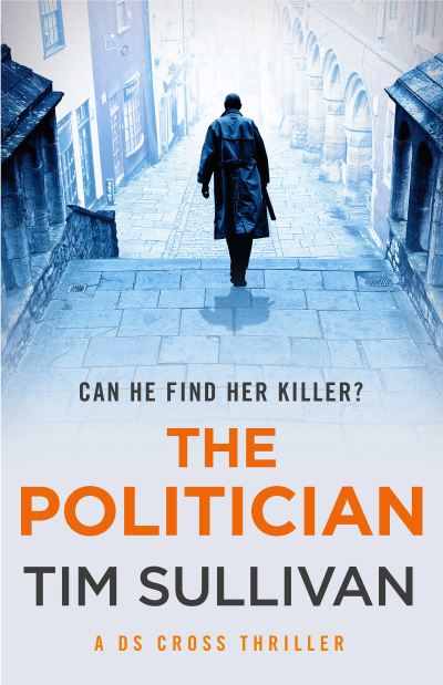 Cover for Tim Sullivan · The Politician: The unmissable new thriller with an unforgettable detective - A DS Cross Thriller (Inbunden Bok) (2022)