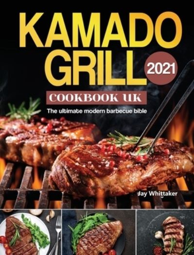 Cover for Jay Whittaker · Kamado Grill Cookbook UK 2021: The ultimate modern barbecue bible (Hardcover Book) (2021)