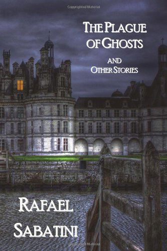 Cover for Rafael Sabatini · The Plague of Ghosts and Other Stories (Taschenbuch) (2011)