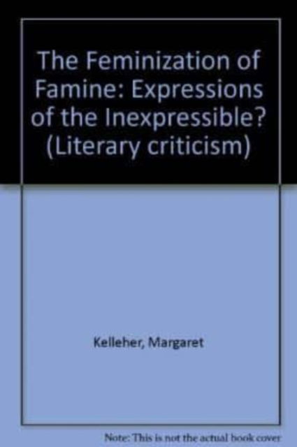 Cover for Margaret Kelleher · The Feminization of Famine: Expressions of the Inexpressible? - Literary criticism (Hardcover Book) (1997)