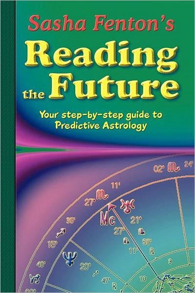 Cover for Fenton, Sasha (Sasha Fenton) · Sasha Fenton's Reading the Future: Your Step-by-Step Guide to Predictive Astrology (Paperback Book) [2 Revised edition] (2012)